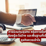 การร่วมทุนธุรกิจ หรือการซื้อกิจการ ต้องรู้อะไรบ้าง พื้นฐานที่เจ้าของธุรกิจควรเข้าใจ