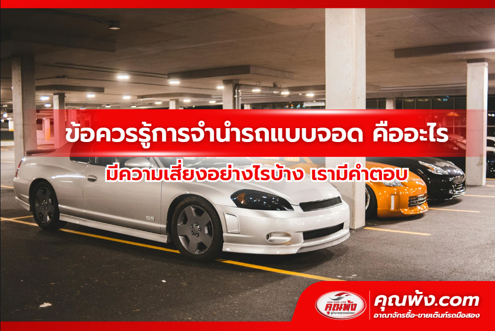 ข้อควรรู้การจำนำรถแบบจอด คืออะไร มีความเสี่ยงอย่างไรบ้าง เรามีคำตอบ