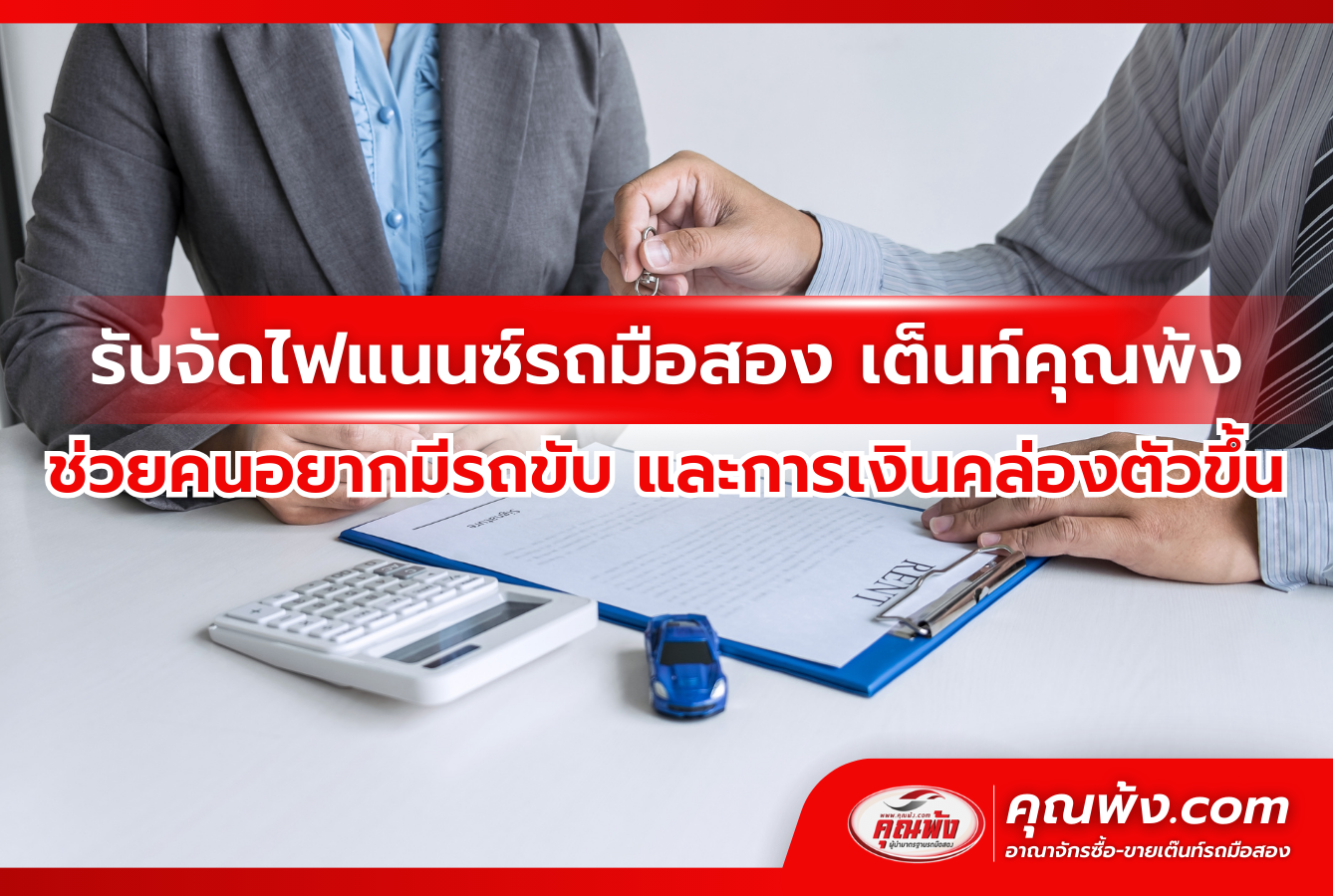 รับจัดไฟแนนซ์รถมือสอง เต็นท์คุณพ้ง ช่วยคนอยากมีรถขับ และการเงินคล่องตัวขึ้น