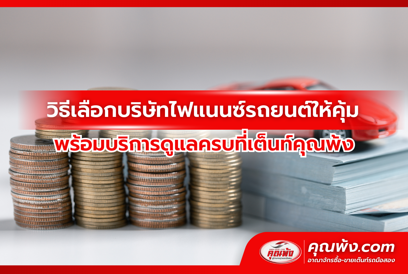 เลือกบริษัทไฟแนนซ์รถยนต์ให้คุ้ม ต้องดูอะไรบ้าง? พร้อมบริการดูแลครบที่เต็นท์คุณพ้ง