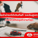 สินเชื่อจำนำรถได้เงินทันที วงเงินสูงกว่าเดิม ทำยังไงให้อนุมัติง่ายที่สุด