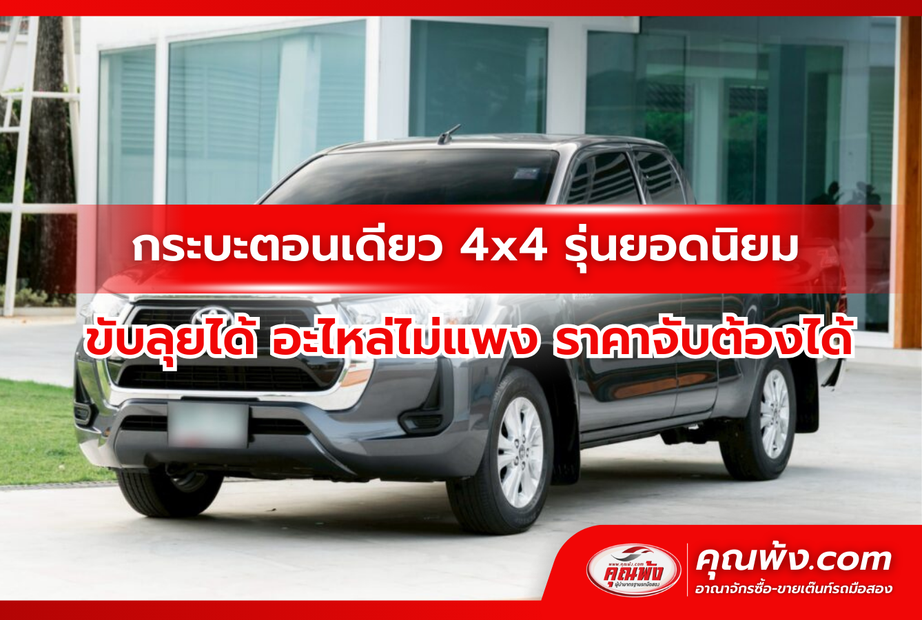 กระบะตอนเดียว 4x4 รุ่นยอดนิยม ขับลุยได้ อะไหล่ไม่แพง ราคาจับต้องได้