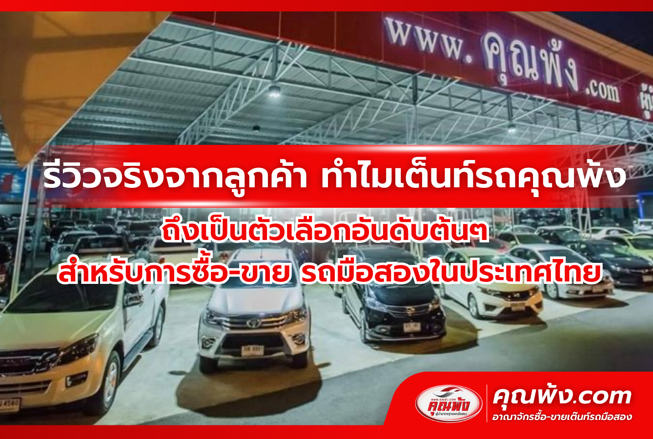 รีวิวจริงจากลูกค้า ทำไมเต็นท์รถคุณพ้ง  ถึงเป็นตัวเลือกอันดับต้นๆ สำหรับการซื้อ-ขาย รถมือสองในประเทศไทย